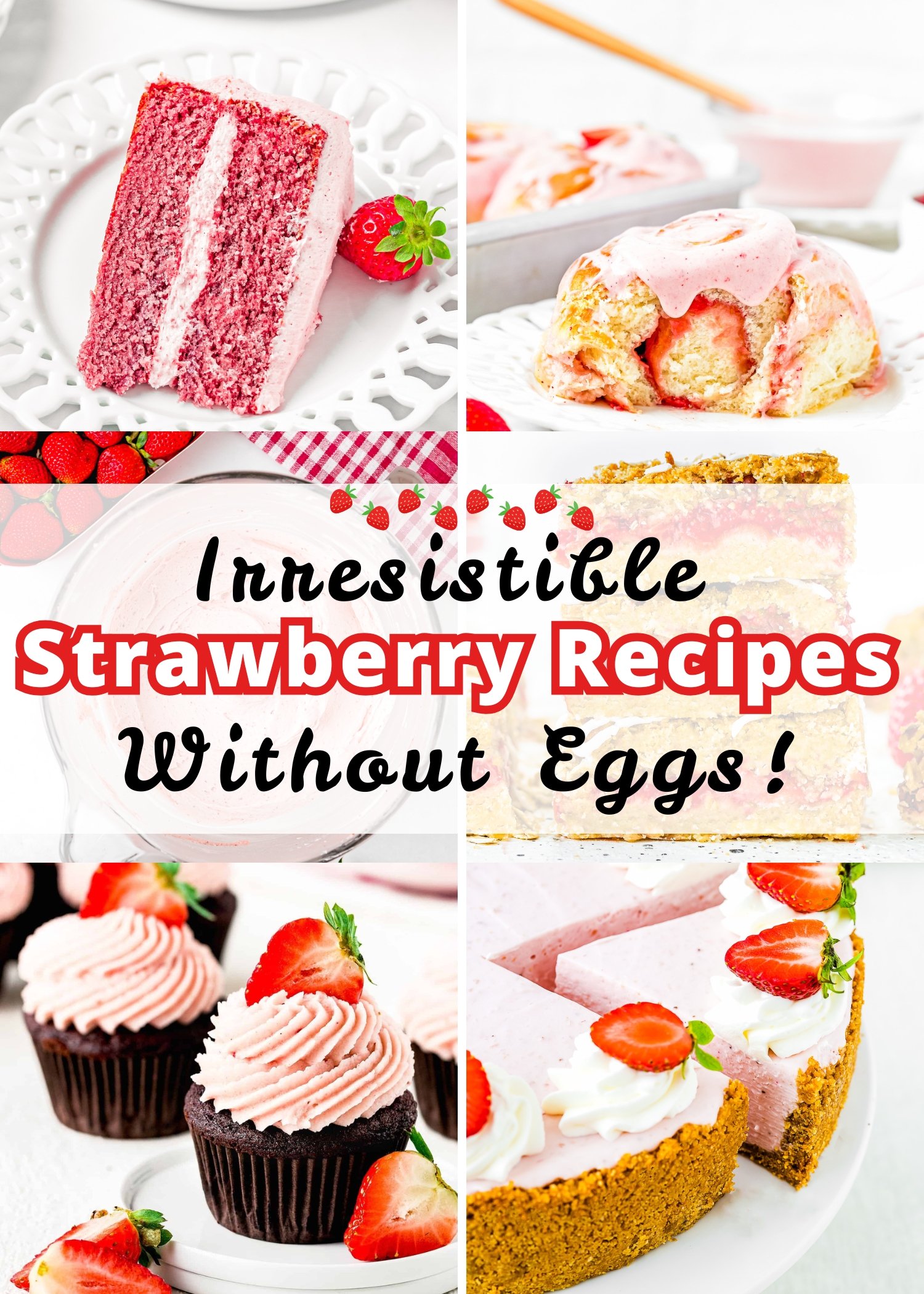 A collage of eggless strawberry treats—cake, cupcakes, pie, and scones—showcases the text "Irresistible Strawberry Dessert Recipes Without Eggs!" in the center.