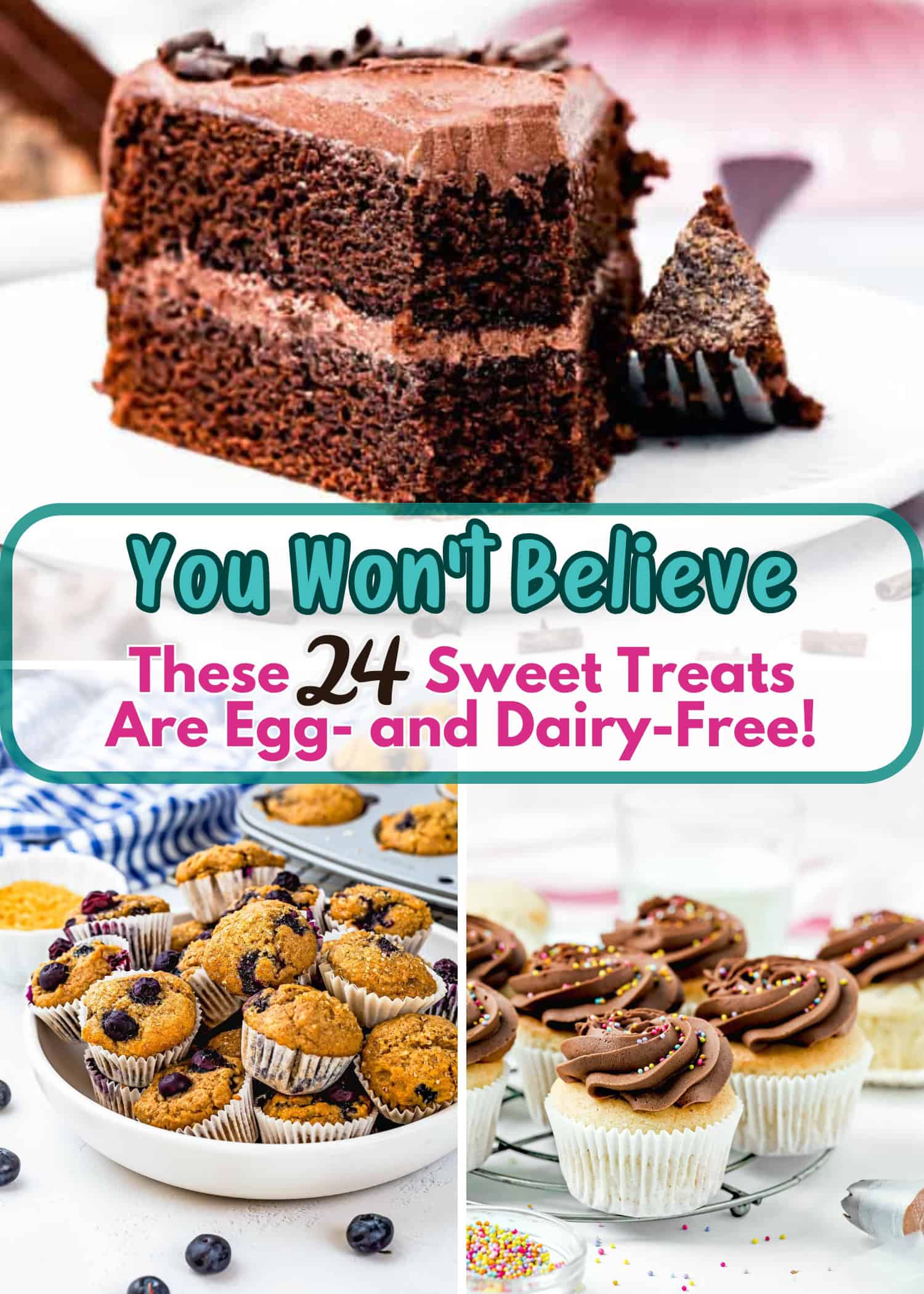 A collage with a slice of chocolate cake, blueberry muffins, and frosted cupcakes highlights the message: You Won’t Believe These 24 Sweet Treats Are Egg- and Dairy-Free!.